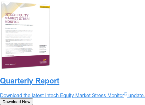 Quarterly Report Download the latest Intech Equity Market Stress Monitor update. Download Now
